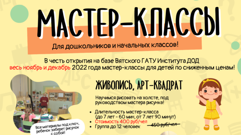 Вятский ГАТУ в честь образования Института ДОД приглашает ребят дошкольного возраста и младших классов на уникальные мастер-классы!